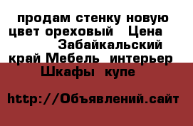 продам стенку новую цвет ореховый › Цена ­ 9 500 - Забайкальский край Мебель, интерьер » Шкафы, купе   